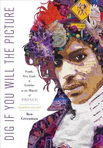 Cover image for Dig If You Will the Picture: Funk, Sex, God and Genius in the Music of Prince