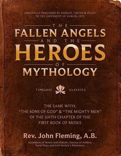 The Fallen Angels and the Heroes of Mythology: The Sons of God and the Mighty Men of the Sixth Chapter of the First Book of Moses