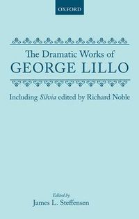 Cover image for The Dramatic Works of George Lillo: Including Silvia