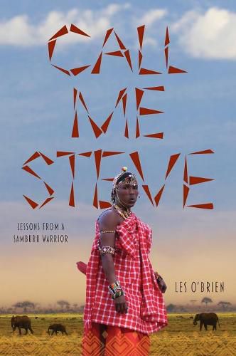 Cover image for Call Me Steve: Lessons From A Samburu Warrior