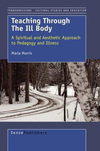Cover image for Teaching Through the Ill Body: A Spiritual and Aesthetic Approach to Pedagogy and Illness