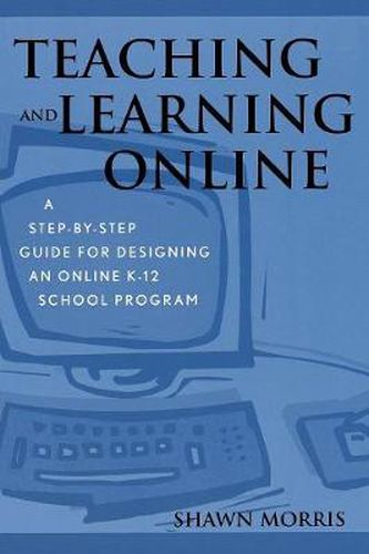 Cover image for Teaching and Learning Online: A Step-by-Step Guide for Designing an Online K-12 School Program