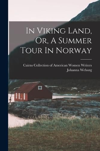 Cover image for In Viking Land, Or, A Summer Tour In Norway