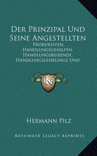 Cover image for Der Prinzipal Und Seine Angestellten: Prokuristen, Handlungsgehilfen, Handlungsreisende, Handlungslehrlinge Und Kaufmannische Agenten (1898)