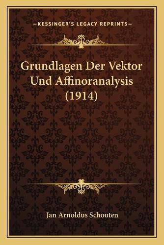 Cover image for Grundlagen Der Vektor Und Affinoranalysis (1914)