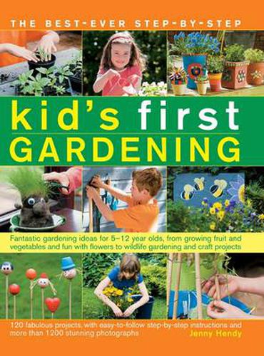 Cover image for The best-ever step-by-step kid's first gardening: Fantastic Gardening Ideas for 5-12 Year Olds, from Growing Fruit and Vegetables and Fun with Flowers to Wildlife Gardening and Craft Projects