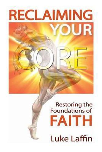 Cover image for Reclaiming Your Core: Restoring the Foundations of Faith