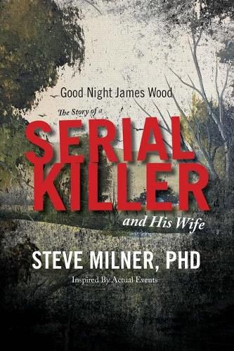 Good Night James Wood-the Story of a Serial Killer and His Wife: Inspired By Actual Events