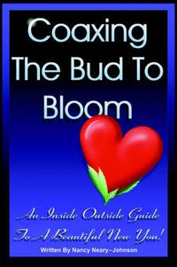 Cover image for Coaxing the Bud to Bloom: An Inside Outside Guide To a Beautiful New You!