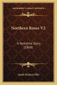 Cover image for Northern Roses V2: A Yorkshire Story (1868)