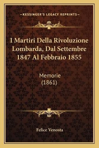 I Martiri Della Rivoluzione Lombarda, Dal Settembre 1847 Al Febbraio 1855: Memorie (1861)