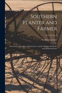 Cover image for Southern Planter and Farmer: Devoted to Agriculture, Horticulture, and the Mining, Mechanic and Household Arts; vol. 30, no. 8