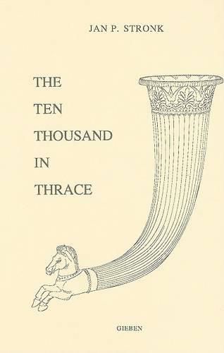 Cover image for The Ten Thousand in Thrace: An Archaeological and Historical Commentary on Xenophon's Anabasis, Books VI.iii-vi - VII