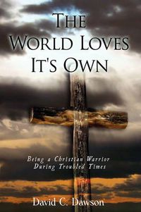 Cover image for The World Loves It's Own: Being a Christian Warrior During Troubled Times