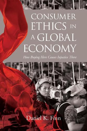 Consumer Ethics in a Global Economy: How Buying Here Causes Injustice There