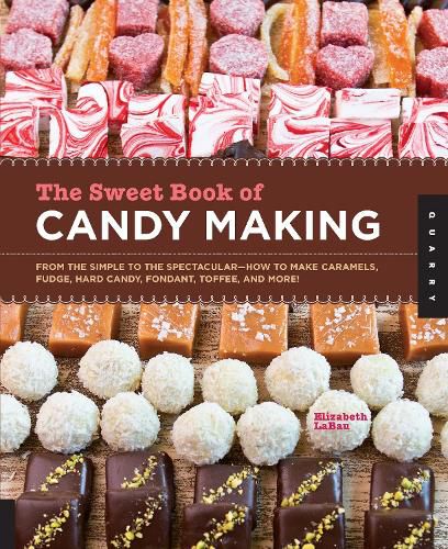 Cover image for The Sweet Book of Candy Making: From the Simple to the Spectacular-How to Make Caramels, Fudge, Hard Candy, Fondant, Toffee, and More!
