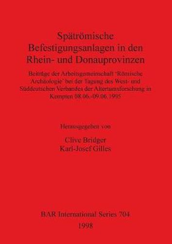 Cover image for Spatroemische Befestigungsanlagen in den Rhein- und Donauprovinzen: Beitrage der Arbeitsgemeinschaft 'Roemische Archaologie' bei der Tagung des West- und Suddeutschen Verbandes der Altertumsforschung in Kempten 08.06.-09.06.1995