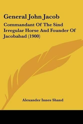 General John Jacob: Commandant of the Sind Irregular Horse and Founder of Jacobabad (1900)