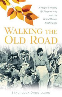 Cover image for Walking the Old Road: A People's History of Chippewa City and the Grand Marais Anishinaabe
