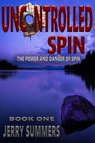 Cover image for Uncontrolled Spin: The Power and Danger of Spin