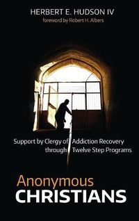 Cover image for Anonymous Christians: Support by Clergy of Addiction Recovery Through Twelve Step Programs