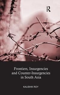 Cover image for Frontiers, Insurgencies and Counter-Insurgencies in South Asia, 1820-2013