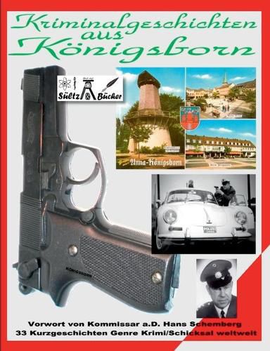 Kriminalgeschichten aus Koenigsborn: Vorwort von Kommissar a.D. H. Schemberg - 33 Kurzgeschichten Genre Krimi/Schicksal weltweit