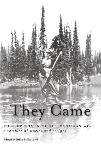 Cover image for They Came: Pioneer Women of the Canadian West A Sampler of Stories and Recipes