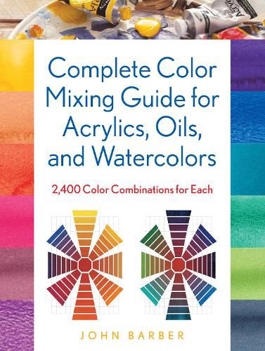 Cover image for Complete Color Mixing Guide for Acrylics, Oils, and Watercolors: 2,400 Color Combinations for Each