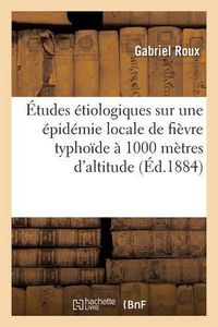 Cover image for Etudes Etiologiques Sur Une Epidemie Locale de Fievre Typhoide A 1000 Metres d'Altitude