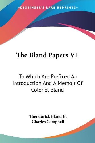 Cover image for The Bland Papers V1: To Which Are Prefixed an Introduction and a Memoir of Colonel Bland