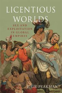 Cover image for Licentious Worlds: Sex and Exploitation in Global Empires