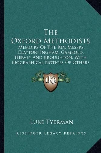 The Oxford Methodists: Memoirs of the REV. Messrs. Clayton, Ingham, Gambold, Hervey and Broughton, with Biographical Notices of Others (1873)