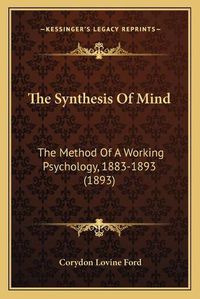 Cover image for The Synthesis of Mind: The Method of a Working Psychology, 1883-1893 (1893)