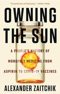 Cover image for Owning the Sun: A People's History of Monopoly Medicine from Aspirin to COVID-19 Vaccines