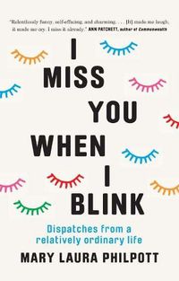 Cover image for I Miss You When I Blink: Dispatches from a Relatively Ordinary Life