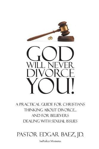 Cover image for God Will Never Divorce You!: A Practical Guide for Christians Thinking About Divorce...and for Believers Dealing With Sexual Issues