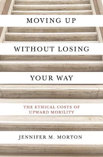 Moving Up without Losing Your Way: The Ethical Costs of Upward Mobility