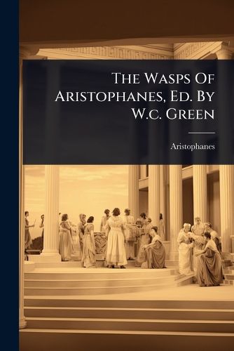 Cover image for The Wasps Of Aristophanes, Ed. By W.c. Green