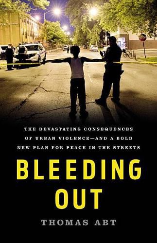 Cover image for Bleeding Out: The Devastating Consequences of Urban Violence--And a Bold New Plan for Peace in the Streets