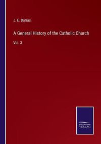 Cover image for A General History of the Catholic Church: Vol. 3