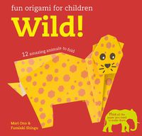 Cover image for Fun Origami for Children: Wild!: 12 Amazing Animals to Fold