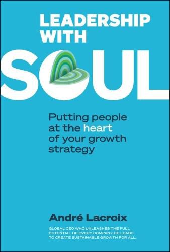 Leadership With Soul: Putting People At The Heart Of Your Growth Strategy