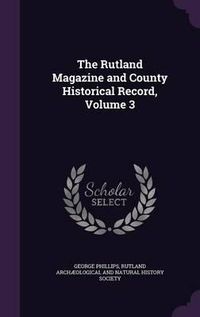 Cover image for The Rutland Magazine and County Historical Record, Volume 3