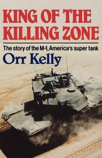 Cover image for King of the Killing Zone: The Story of the M-1, America's Super Tank