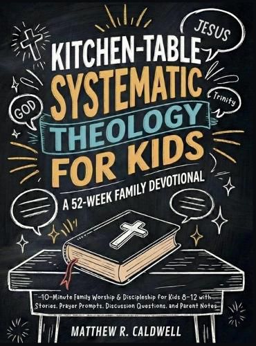 Cover image for Kitchen-Table Systematic Theology for Kids, A 52-Week Family Devotional