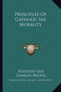 Cover image for Principles of Catholic Sex Morality