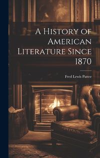 Cover image for A History of American Literature Since 1870