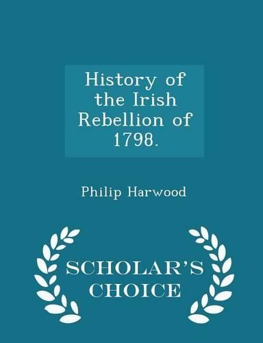 Cover image for History of the Irish Rebellion of 1798. - Scholar's Choice Edition
