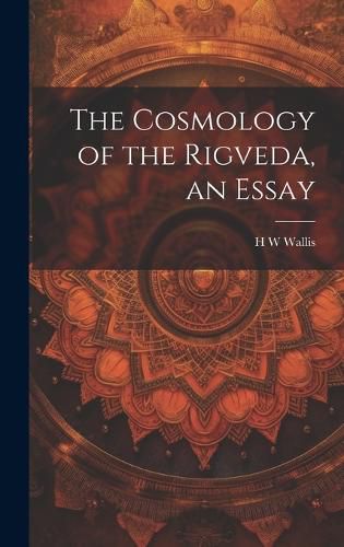 Cover image for The Cosmology of the Rigveda, an Essay